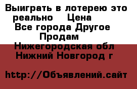 Выиграть в лотерею-это реально! › Цена ­ 500 - Все города Другое » Продам   . Нижегородская обл.,Нижний Новгород г.